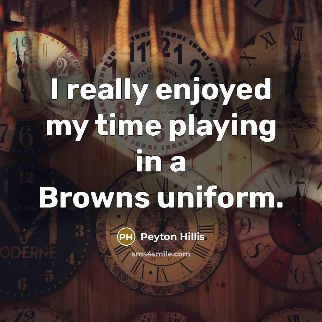 “I really enjoyed my time playing in a Browns uniform.” quote by Peyton Hillis