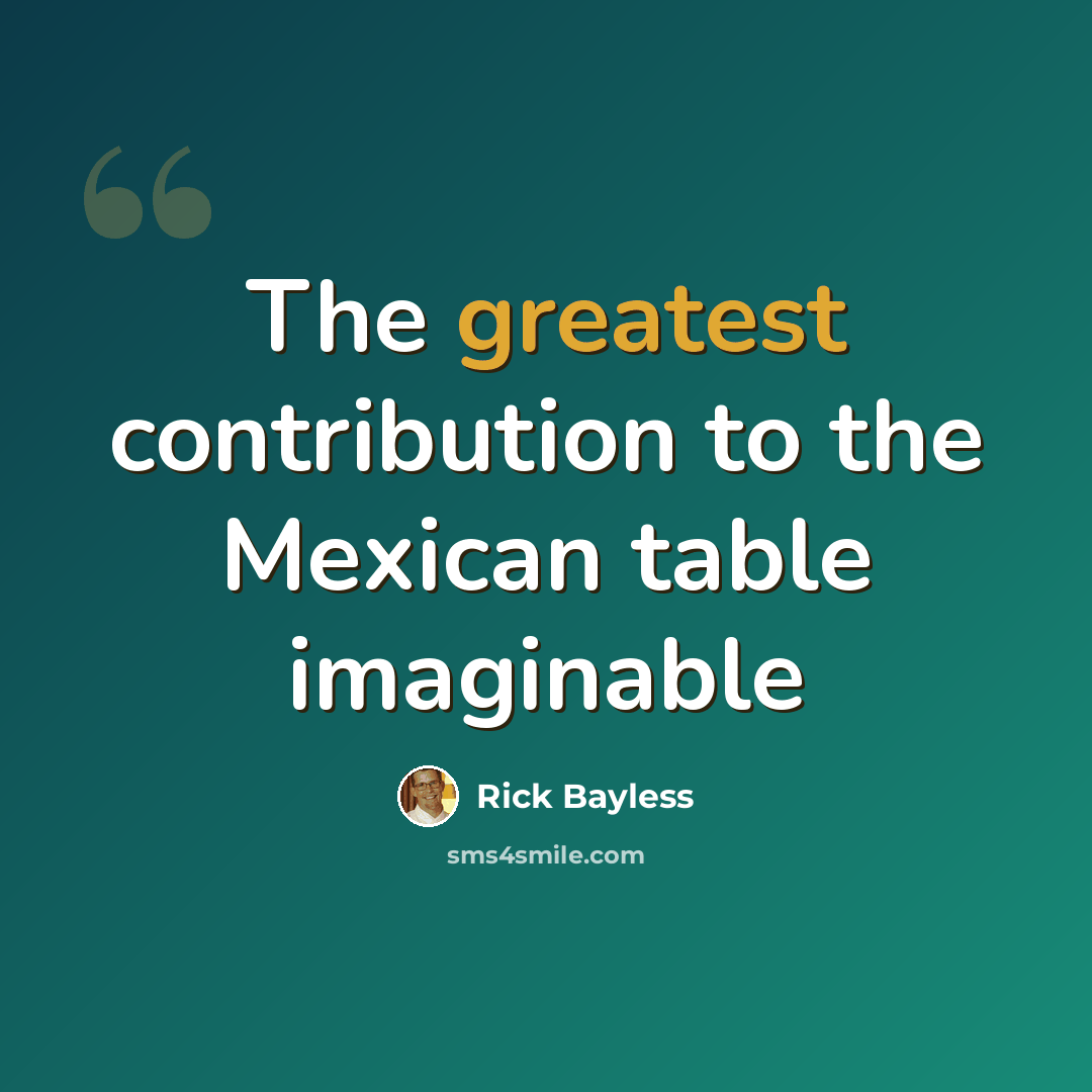 “The greatest contribution to the Mexican table imaginable” quote by Rick Bayless