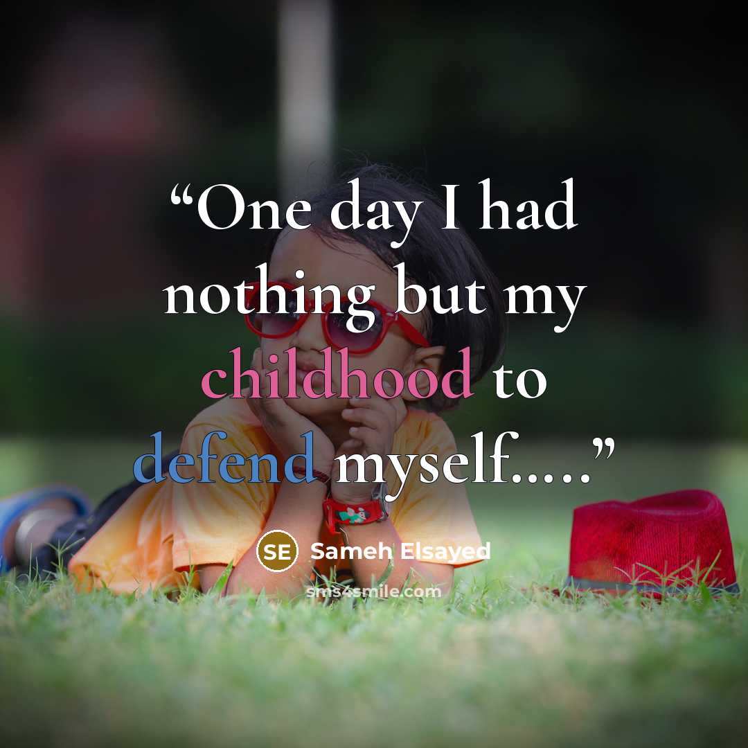 “One day I had nothing but my childhood to defend myself…..” quote by Sameh Elsayed