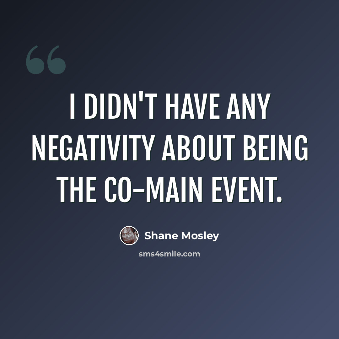 “I didn't have any negativity about being the co-main event.” quote by Shane Mosley