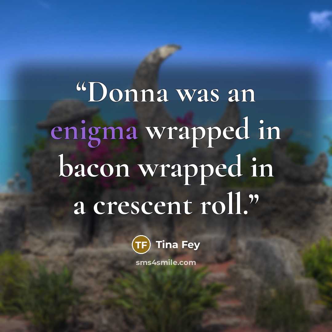 “Donna was an enigma wrapped in bacon wrapped in a crescent roll.” quote by Tina Fey
