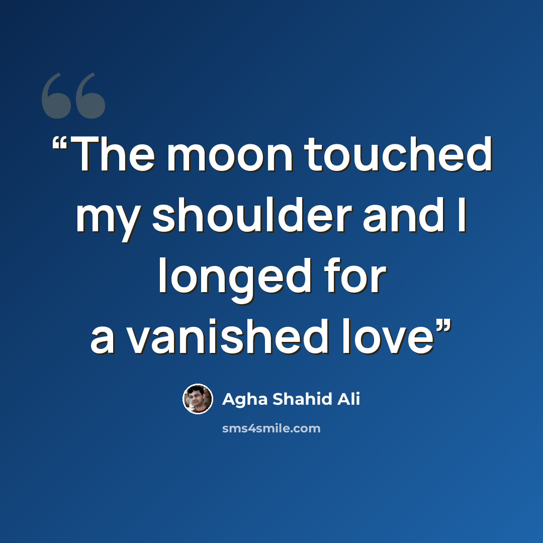 “The moon touched my shoulder and I longed for a vanished love” quote by Agha Shahid Ali