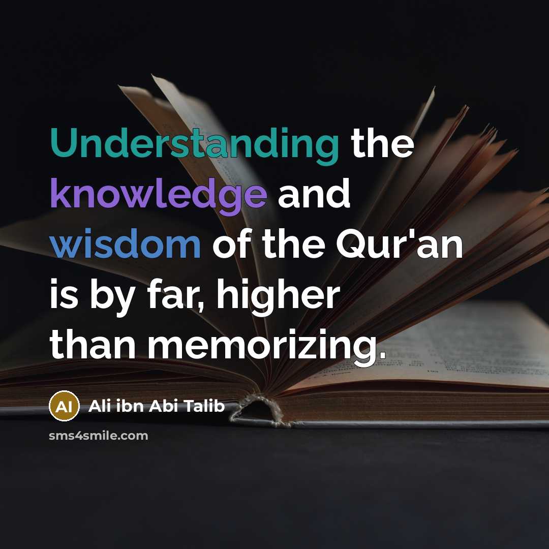 “Understanding the knowledge and wisdom of the Qur'an is by far, higher than memorizing.” quote by Ali ibn Abi Talib