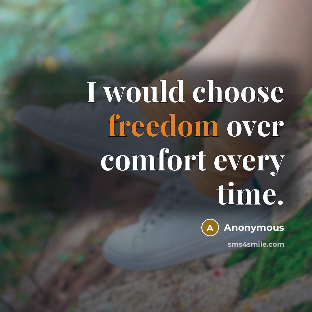 “I would choose freedom over comfort every time.” quote by Anonymous