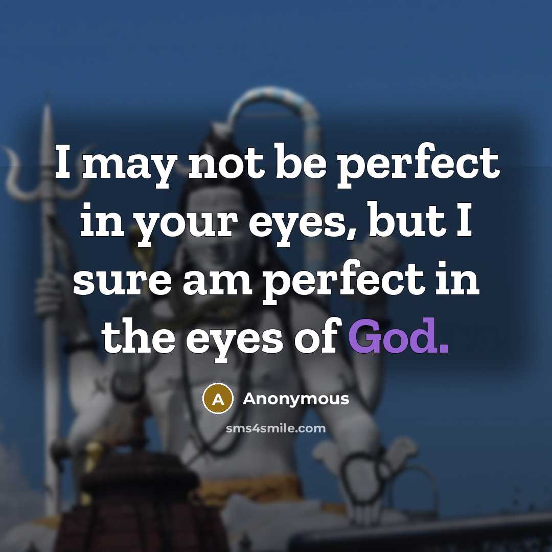 “I may not be perfect in your eyes, but I sure am perfect in the eyes of God.” quote by Anonymous