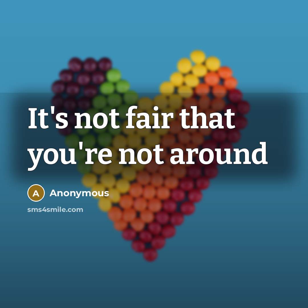 “It's not fair that you're not around” quote by Anonymous