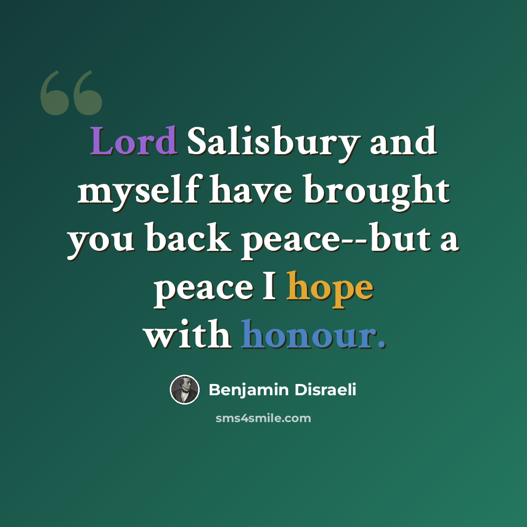 “Lord Salisbury and myself have brought you back peace--but a peace I hope with honour.” quote by Benjamin Disraeli