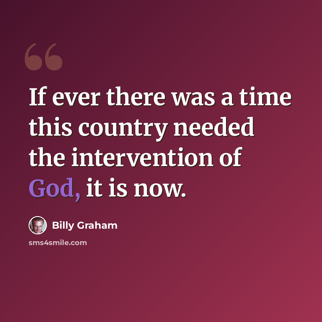 “If ever there was a time this country needed the intervention of God, it is now.” quote by Billy Graham