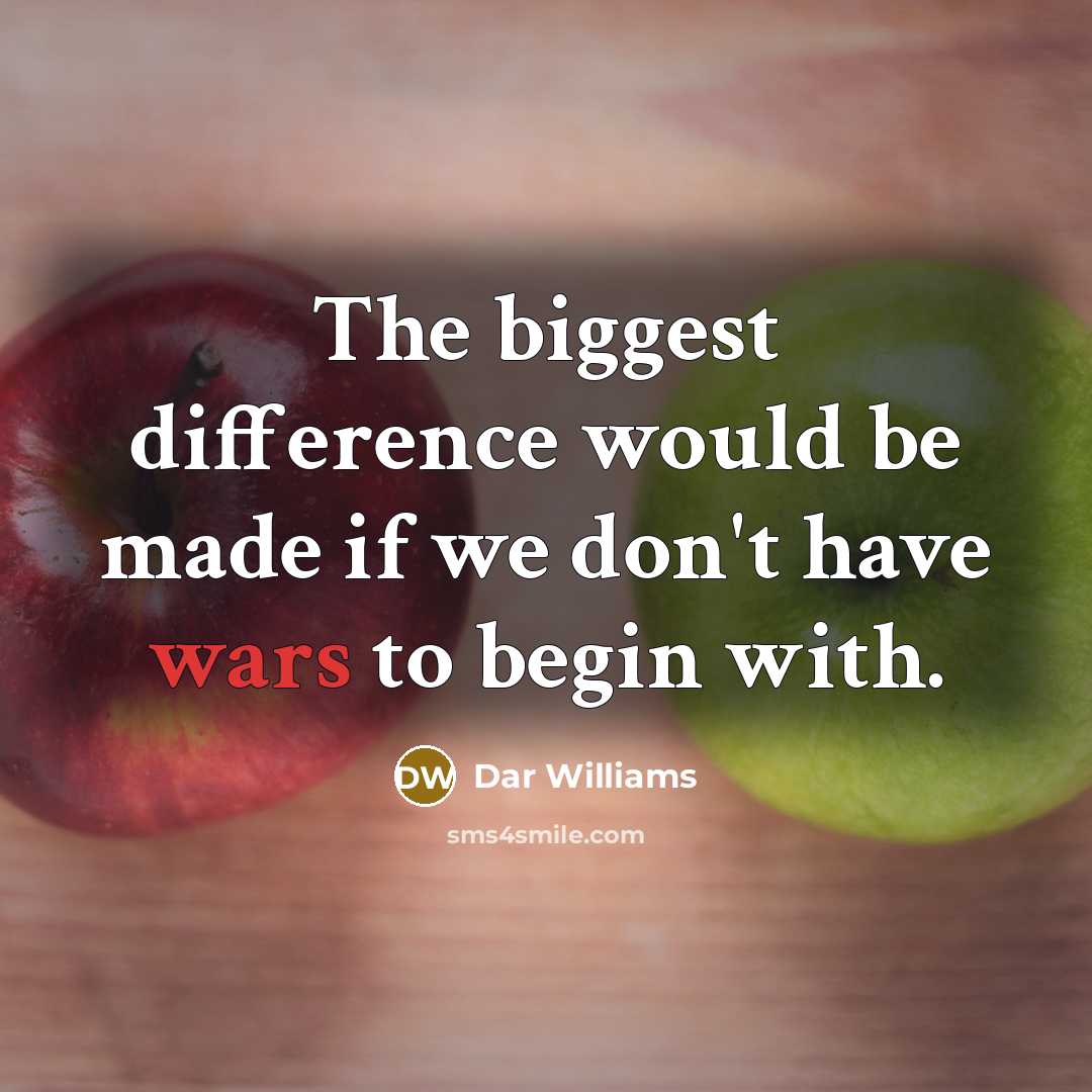 “The biggest difference would be made if we don't have wars to begin with.” quote by Dar Williams