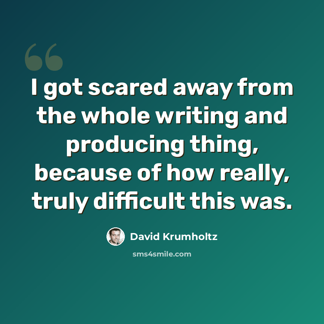 “I got scared away from the whole writing and producing thing, because of how really, truly difficult this was.” quote by David Krumholtz
