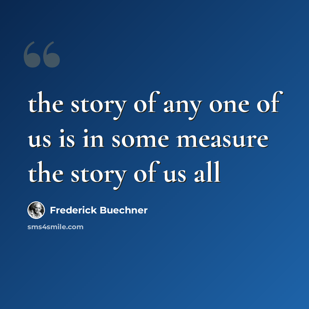 “the story of any one of us is in some measure the story of us all” quote by Frederick Buechner
