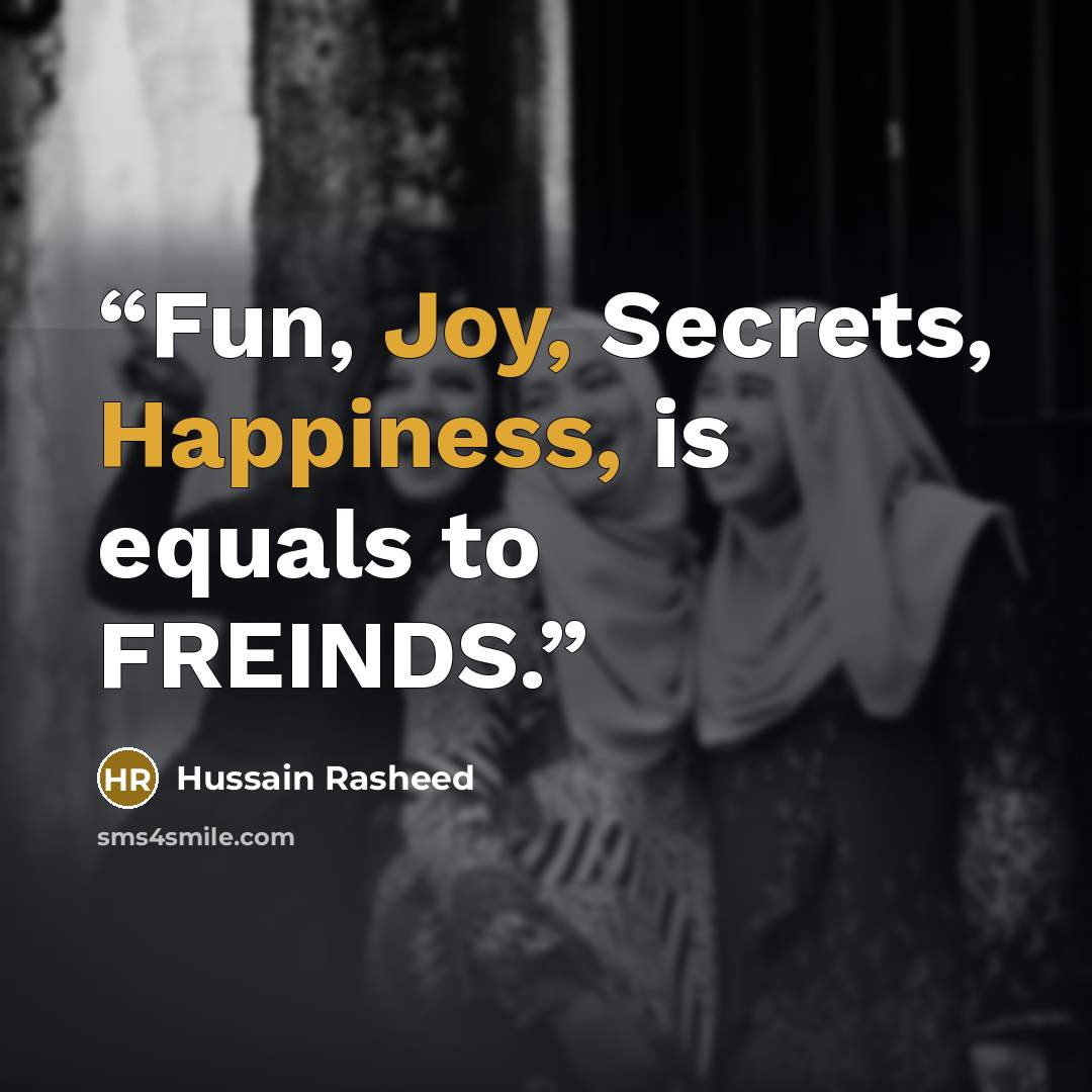 “Fun, Joy, Secrets, Happiness, is equals to FREINDS.” quote by Hussain Rasheed
