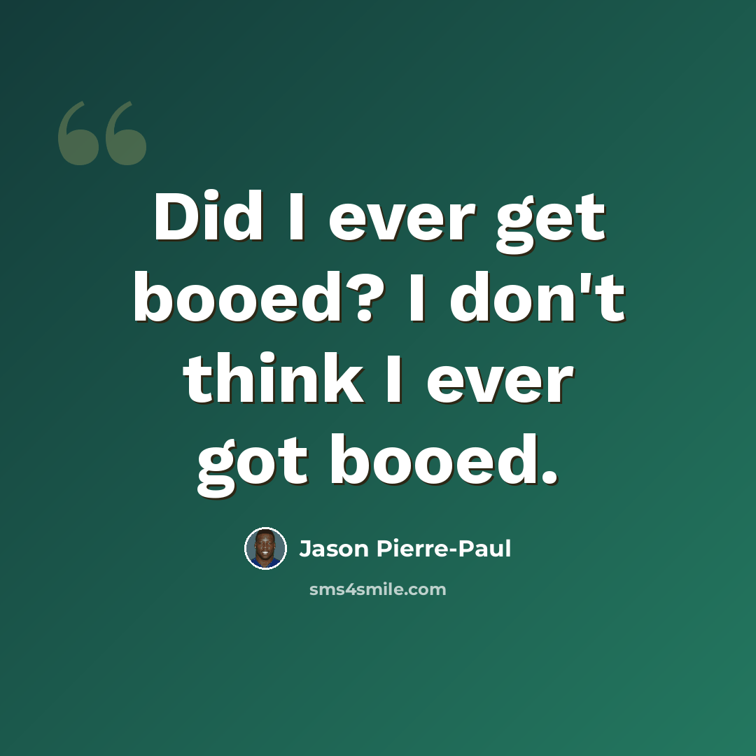 “Did I ever get booed? I don't think I ever got booed.” quote by Jason Pierre-Paul