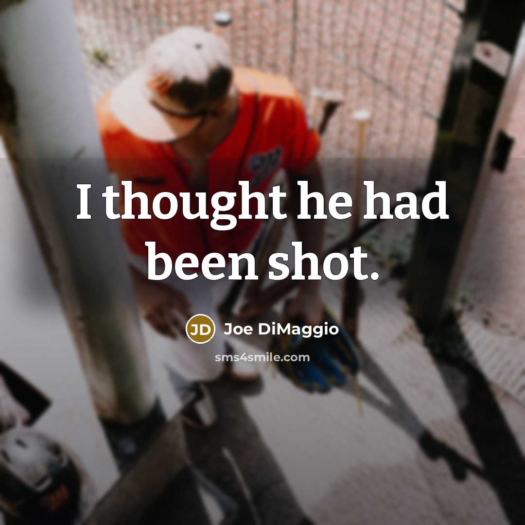 “I thought he had been shot.” quote by Joe DiMaggio