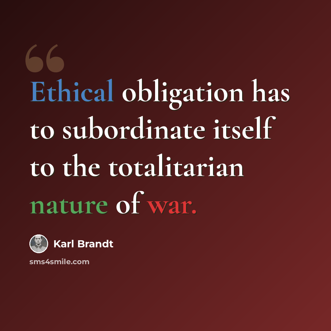 “Ethical obligation has to subordinate itself to the totalitarian nature of war.” quote by Karl Brandt