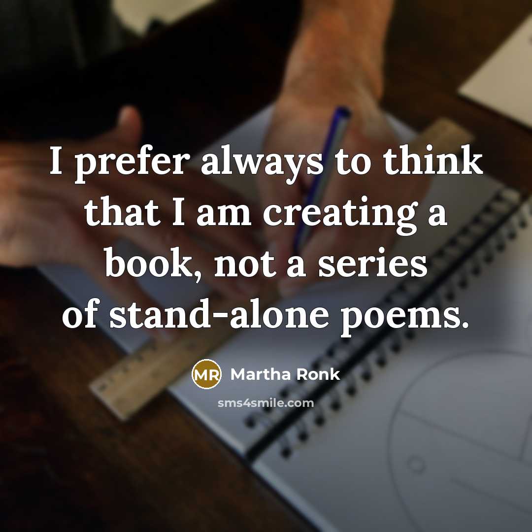 “I prefer always to think that I am creating a book, not a series of stand-alone poems.” quote by Martha Ronk