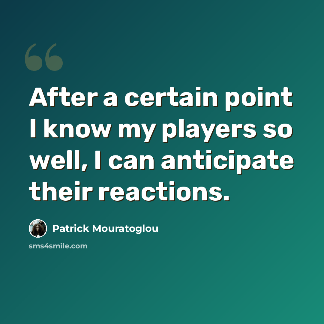 “After a certain point I know my players so well, I can anticipate their reactions.” quote by Patrick Mouratoglou