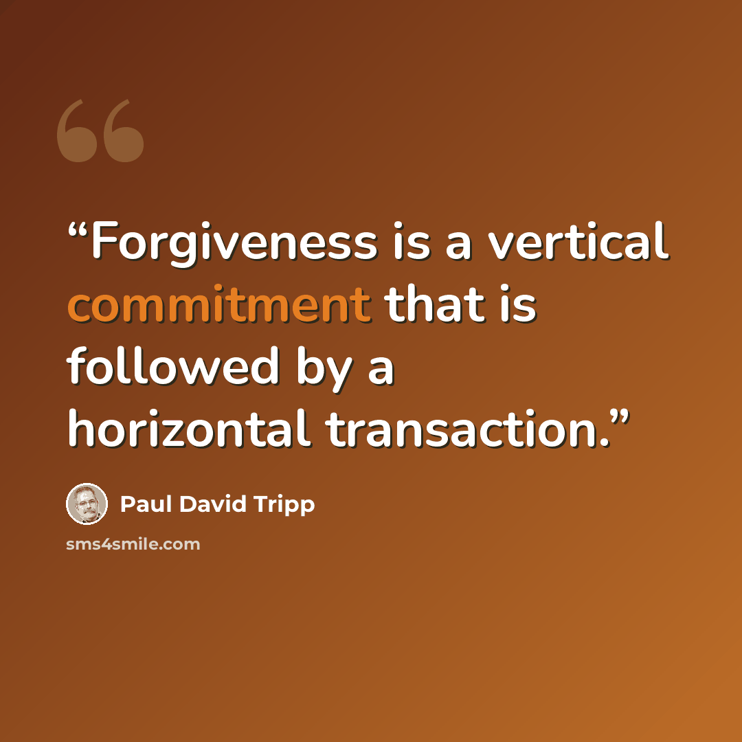 “Forgiveness is a vertical commitment that is followed by a horizontal transaction.” quote by Paul David tripp