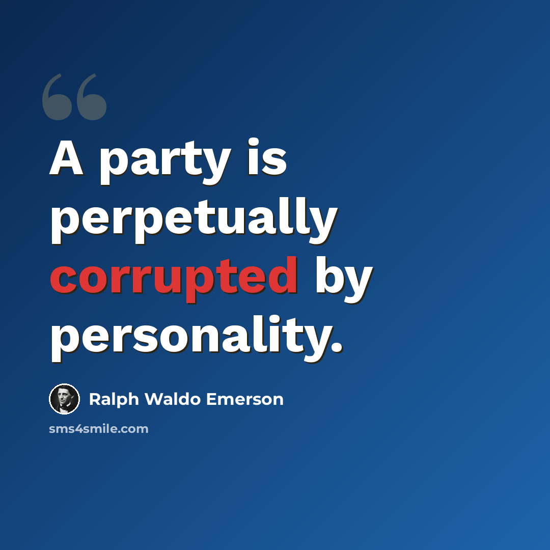 “A party is perpetually corrupted by personality.” quote by Ralph Waldo Emerson