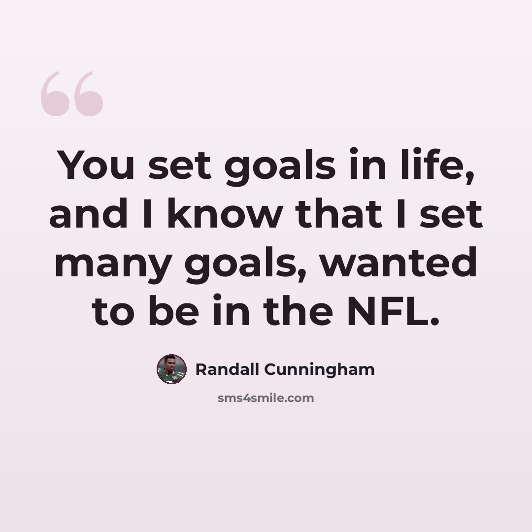 “You set goals in life, and I know that I set many goals, wanted to be in the NFL.” quote by Randall Cunningham