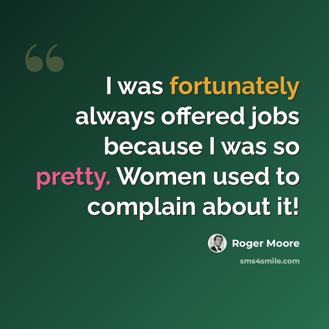 “I was fortunately always offered jobs because I was so pretty. Women used to complain about it!” quote by Roger Moore