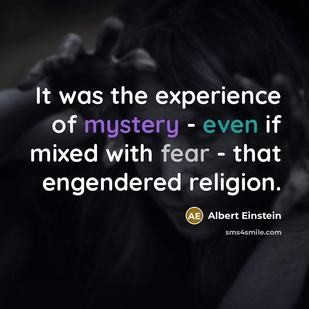 “It was the experience of mystery - even if mixed with fear - that engendered religion.” quote by Albert Einstein