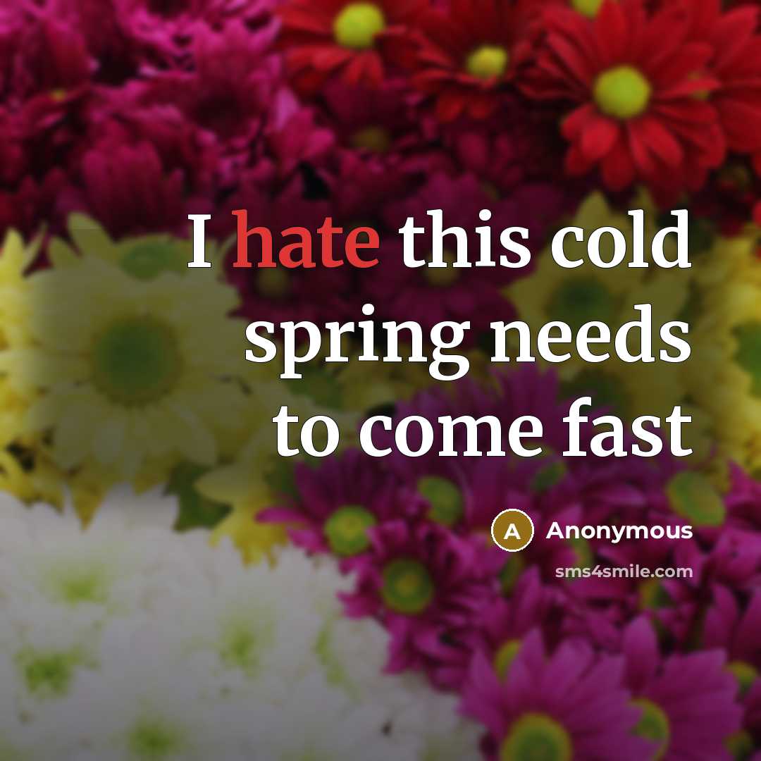 “I hate this cold spring needs to come fast” quote by Anonymous