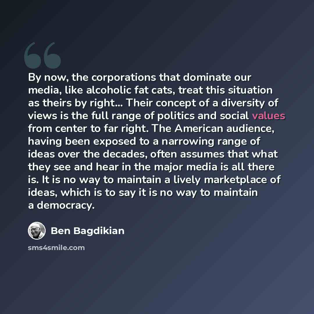 “By now, the corporations that dominate our media, like alcoholic fat cats, treat this situation as theirs by right... Their concept of a diversity of views is the full range of politics and social values from center to far right. The American audience, having been exposed to a narrowing range of…” quote by Ben Bagdikian