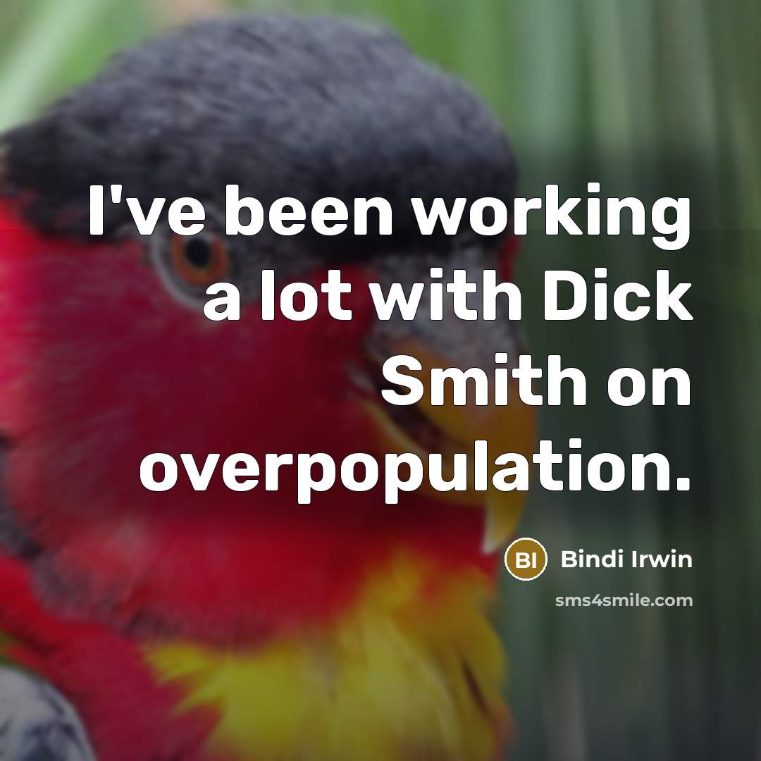 “I've been working a lot with Dick Smith on overpopulation.” quote by Bindi Irwin