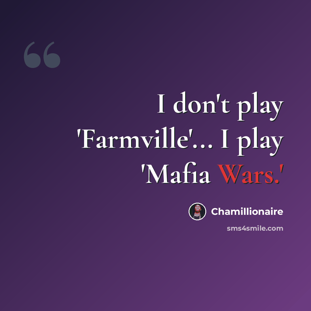 “I don't play 'Farmville'... I play 'Mafia Wars.'” quote by Chamillionaire