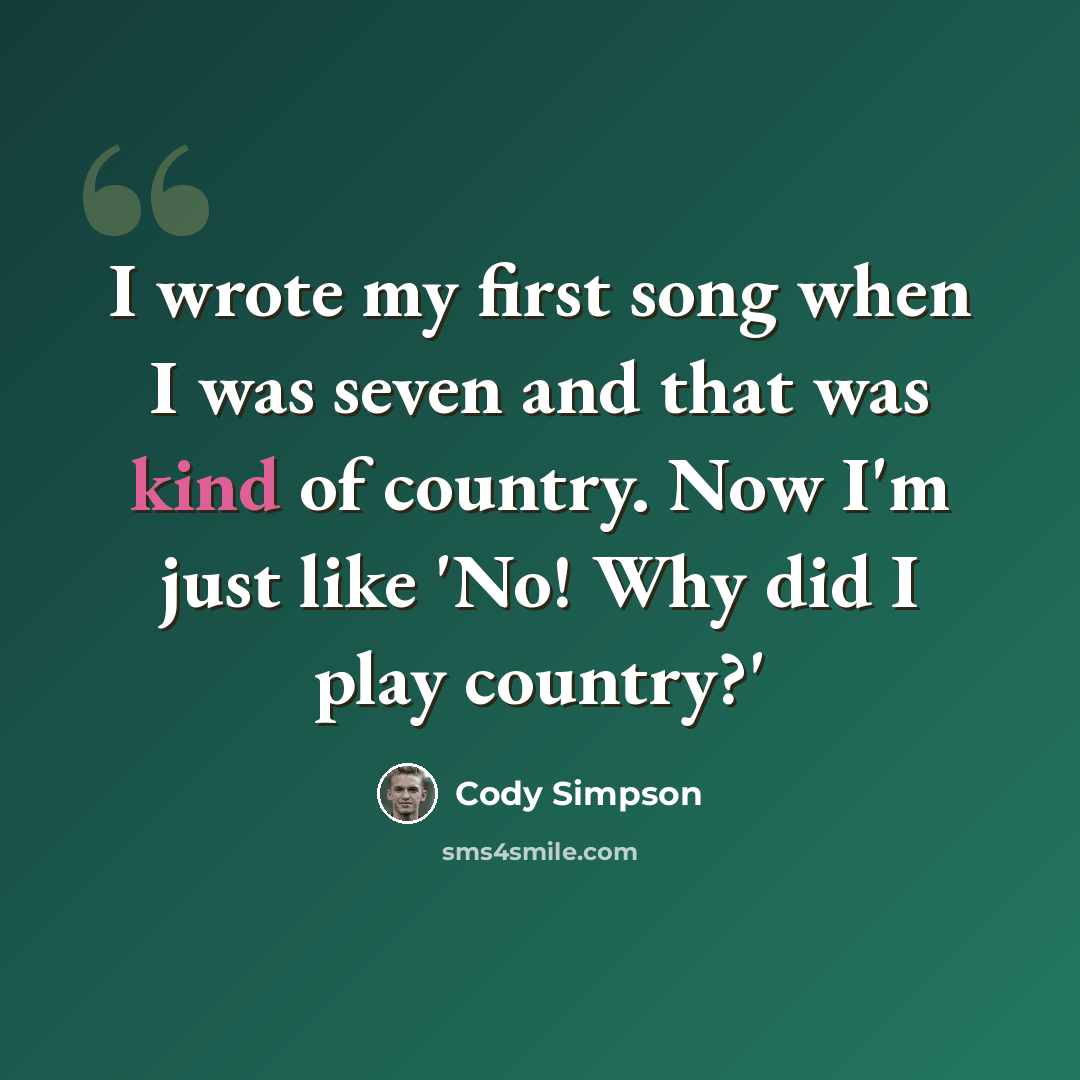 “I wrote my first song when I was seven and that was kind of country. Now I'm just like 'No! Why did I play country?'” quote by Cody Simpson