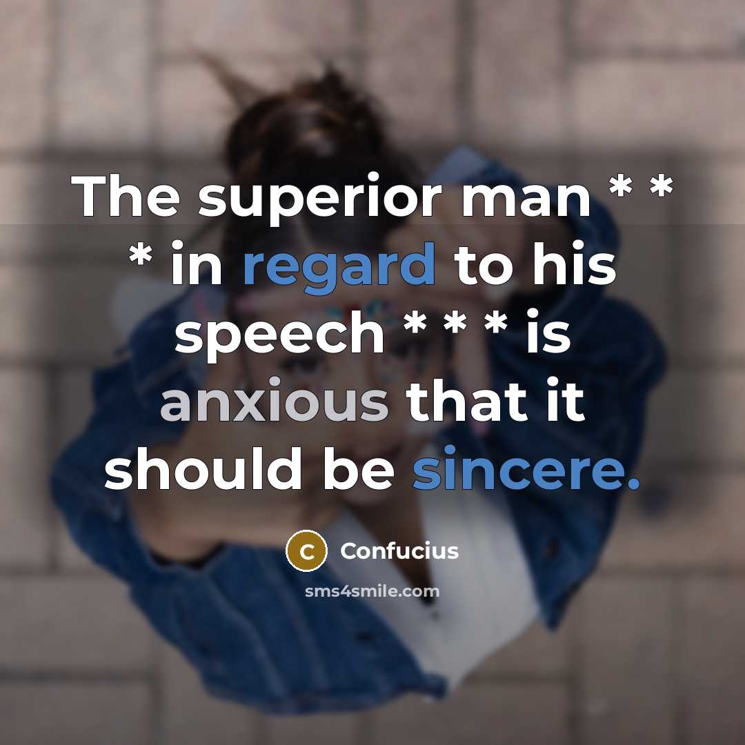 “The superior man * * * in regard to his speech * * * is anxious that it should be sincere.” quote by Confucius