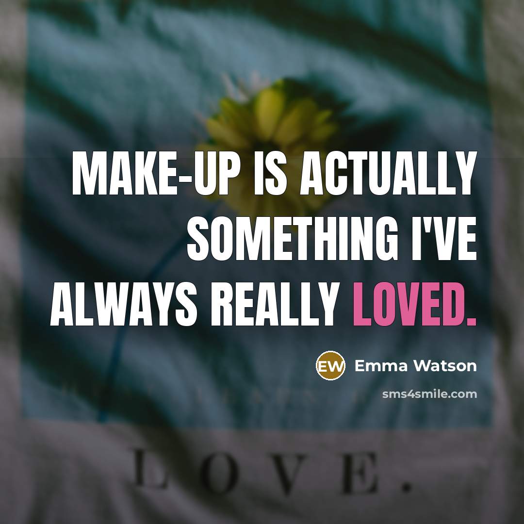 “Make-up is actually something I've always really loved.” quote by Emma Watson