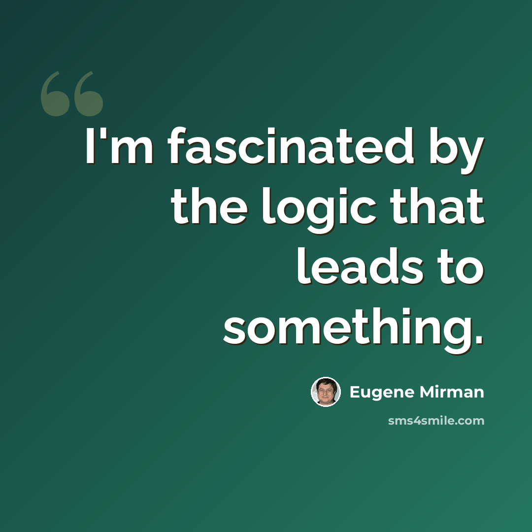 “I'm fascinated by the logic that leads to something.” quote by Eugene Mirman
