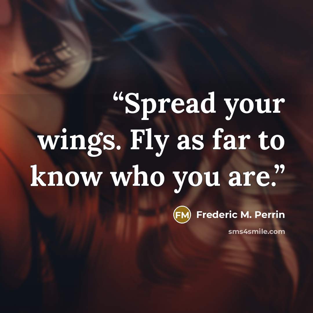 “Spread your wings. Fly as far to know who you are.” quote by Frederic M. Perrin