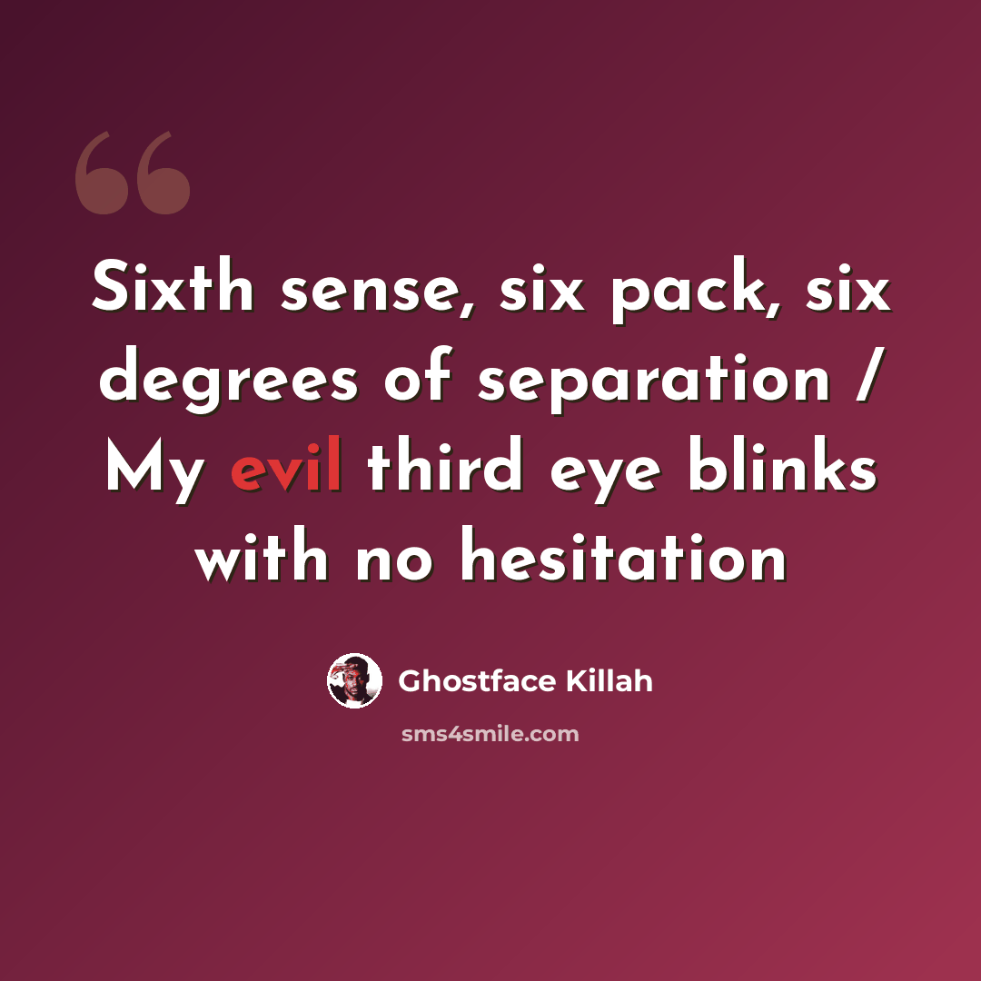 “Sixth sense, six pack, six degrees of separation / My evil third eye blinks with no hesitation” quote by Ghostface Killah