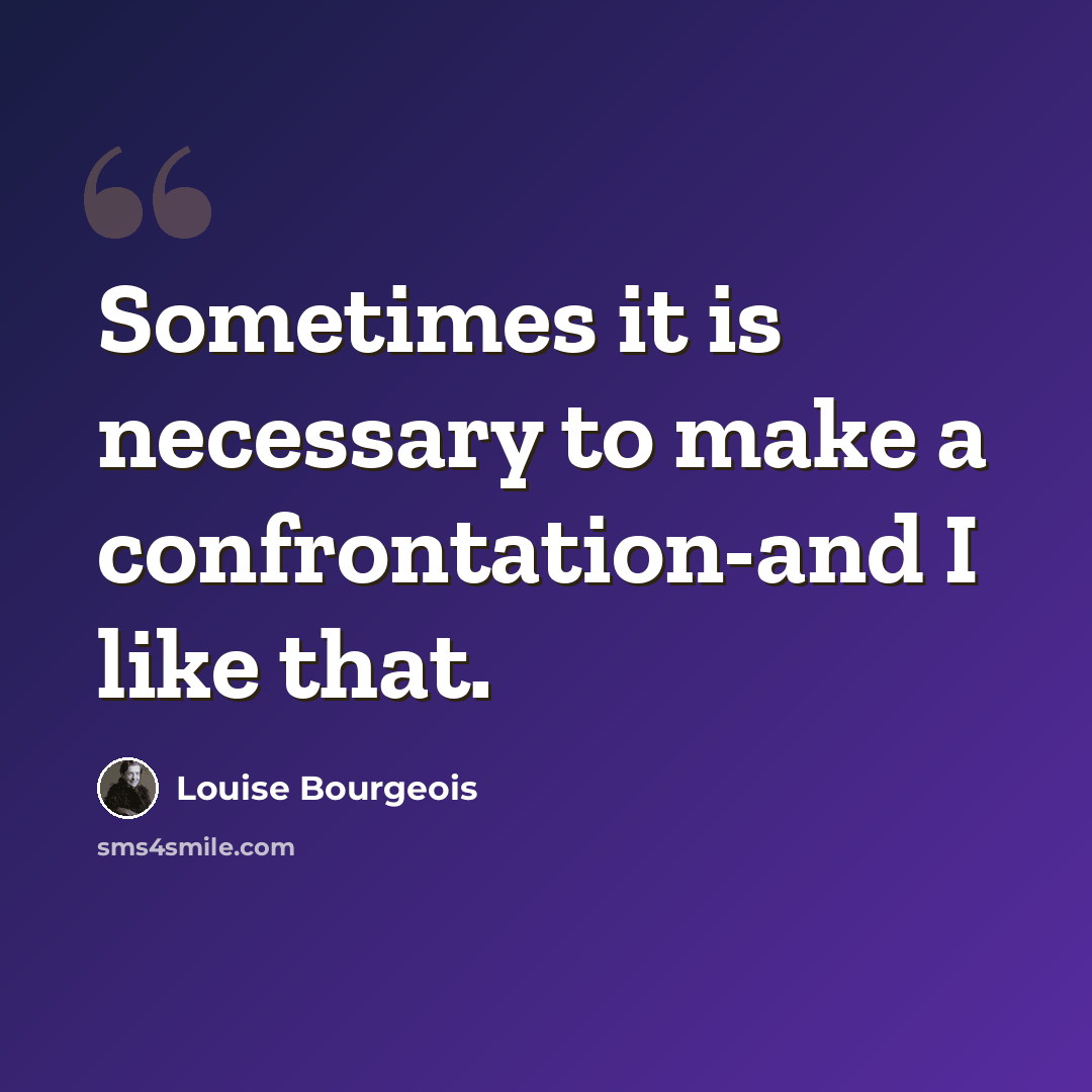 “Sometimes it is necessary to make a confrontation-and I like that.” quote by Louise Bourgeois