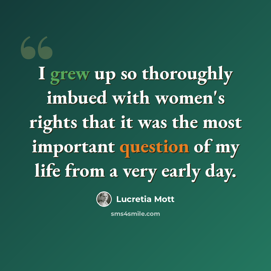 “I grew up so thoroughly imbued with women's rights that it was the most important question of my life from a very early day.” quote by Lucretia Mott