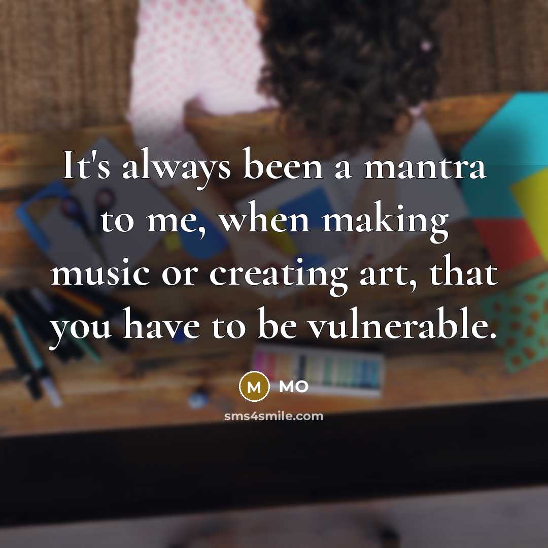 “It's always been a mantra to me, when making music or creating art, that you have to be vulnerable.” quote by MO