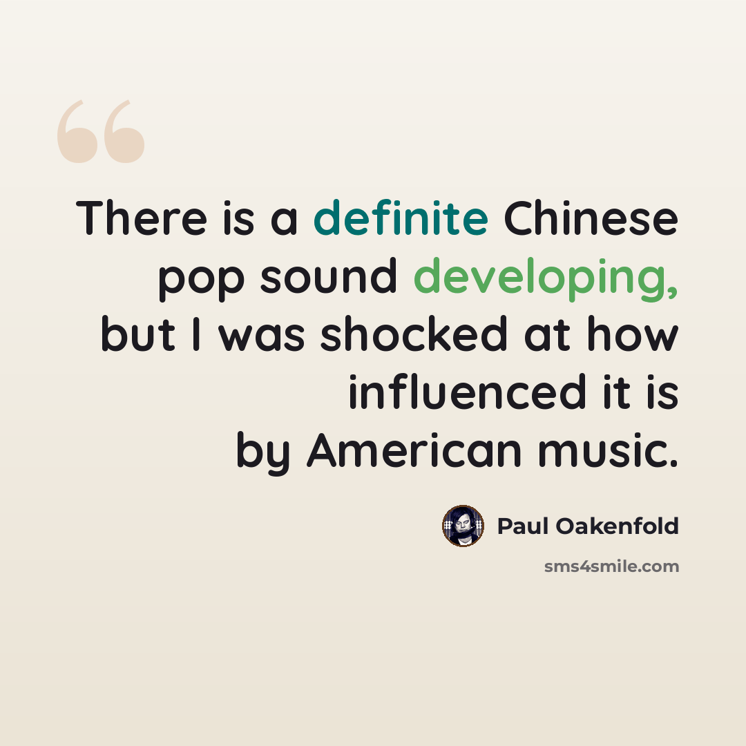 “There is a definite Chinese pop sound developing, but I was shocked at how influenced it is by American music.” quote by Paul Oakenfold
