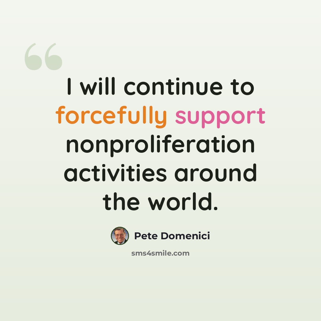 “I will continue to forcefully support nonproliferation activities around the world.” quote by Pete Domenici