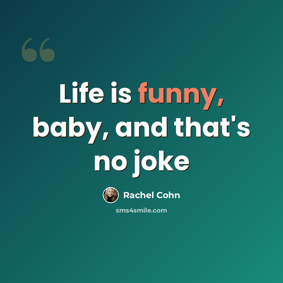 “Life is funny, baby, and that's no joke” quote by Rachel Cohn
