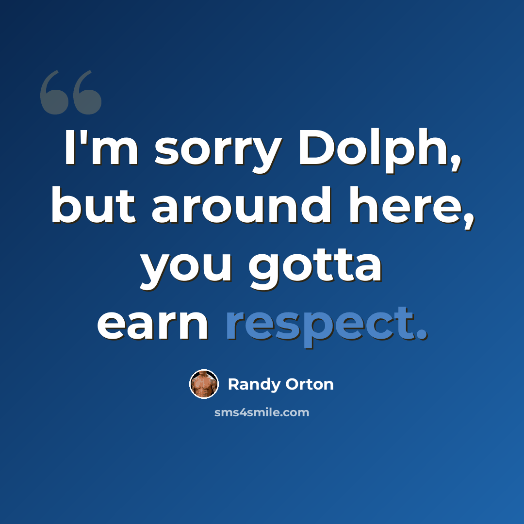 “I'm sorry Dolph, but around here, you gotta earn respect.” quote by Randy Orton