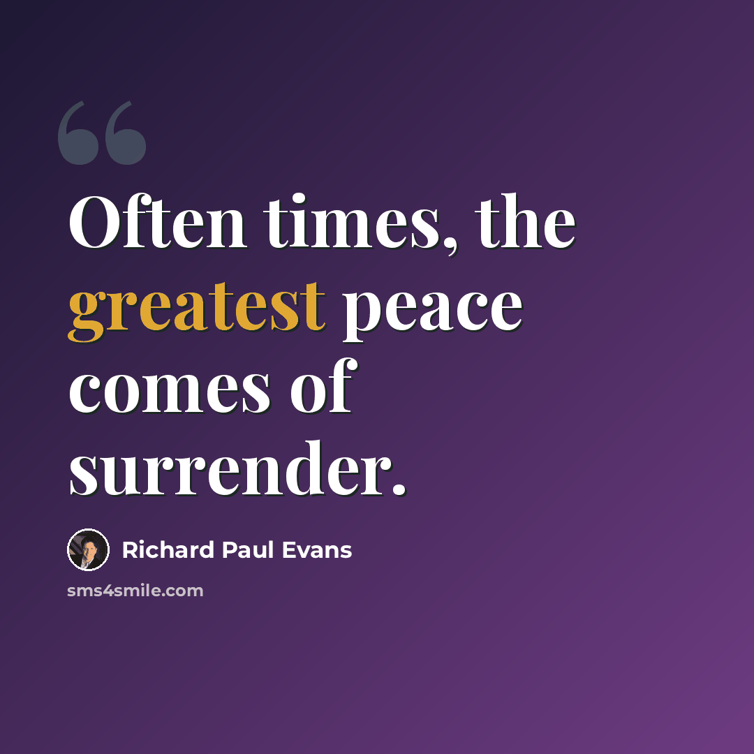 “Often times, the greatest peace comes of surrender.” quote by Richard Paul Evans