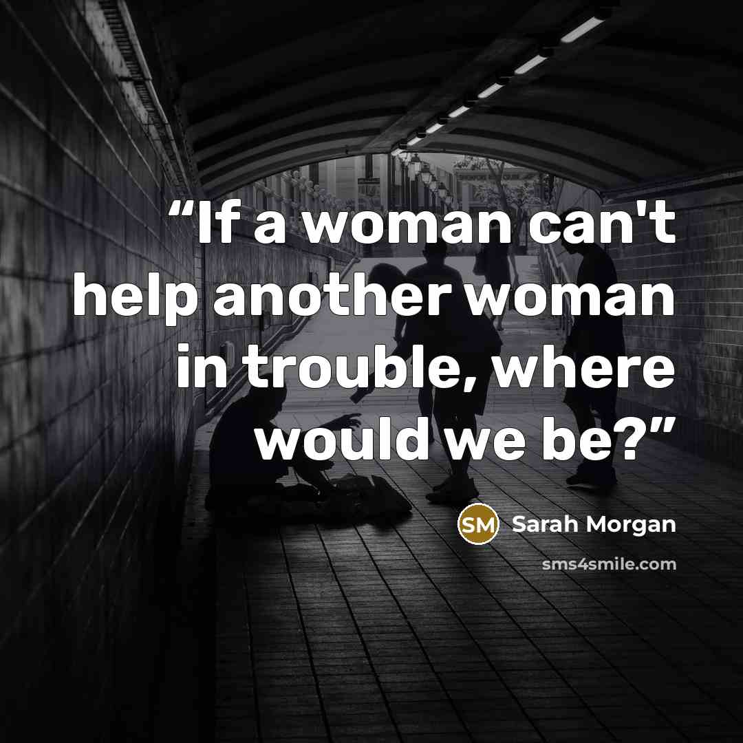 “If a woman can't help another woman in trouble, where would we be?” quote by Sarah Morgan