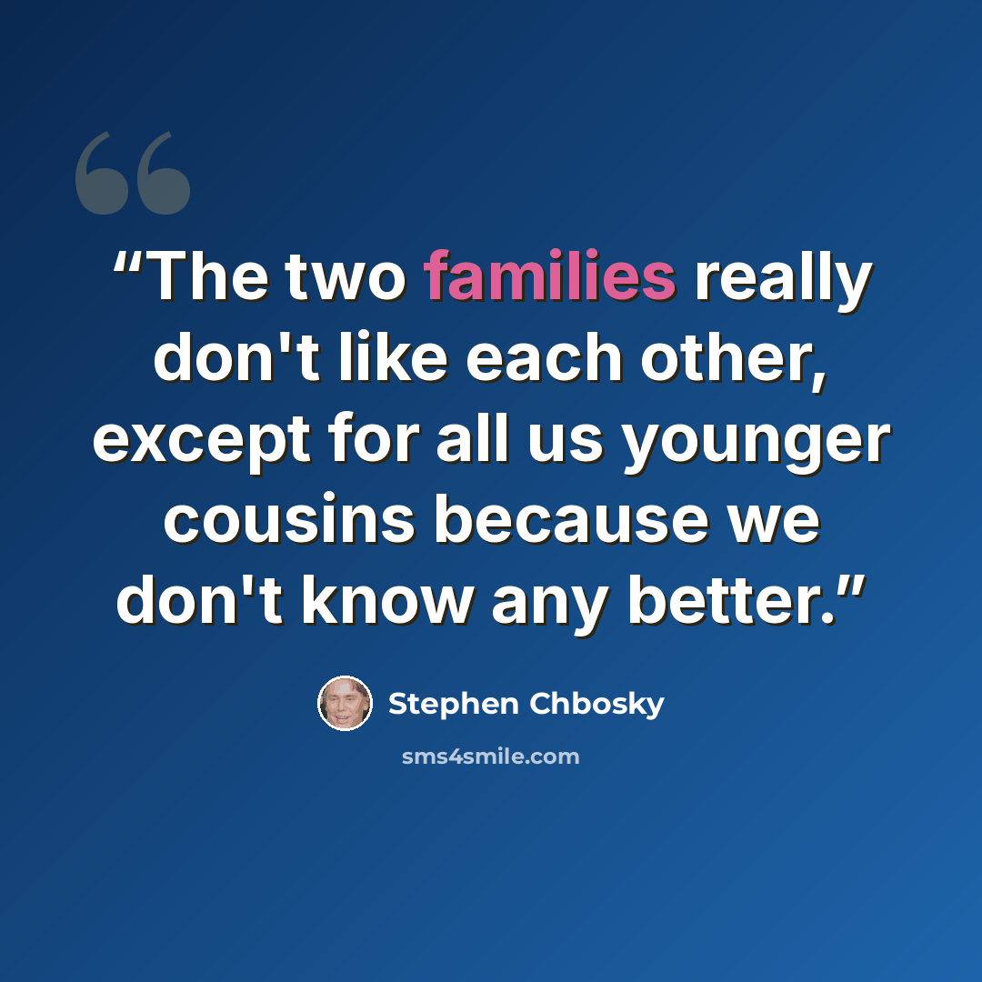 “The two families really don't like each other, except for all us younger cousins because we don't know any better.” quote by Stephen Chbosky
