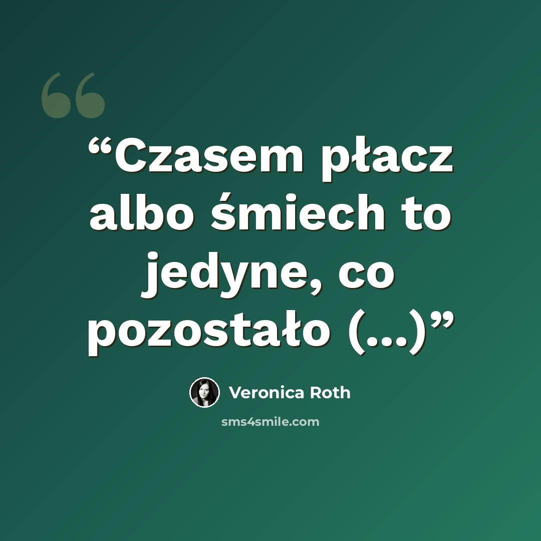 “Czasem płacz albo śmiech to jedyne, co pozostało (...)” quote by Veronica Roth