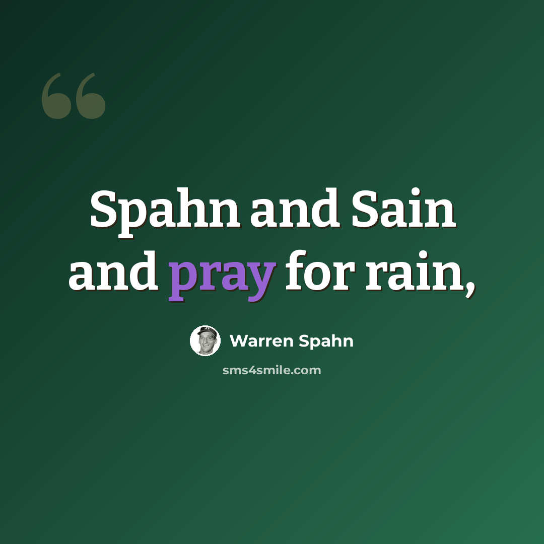 “Spahn and Sain and pray for rain,” quote by Warren Spahn