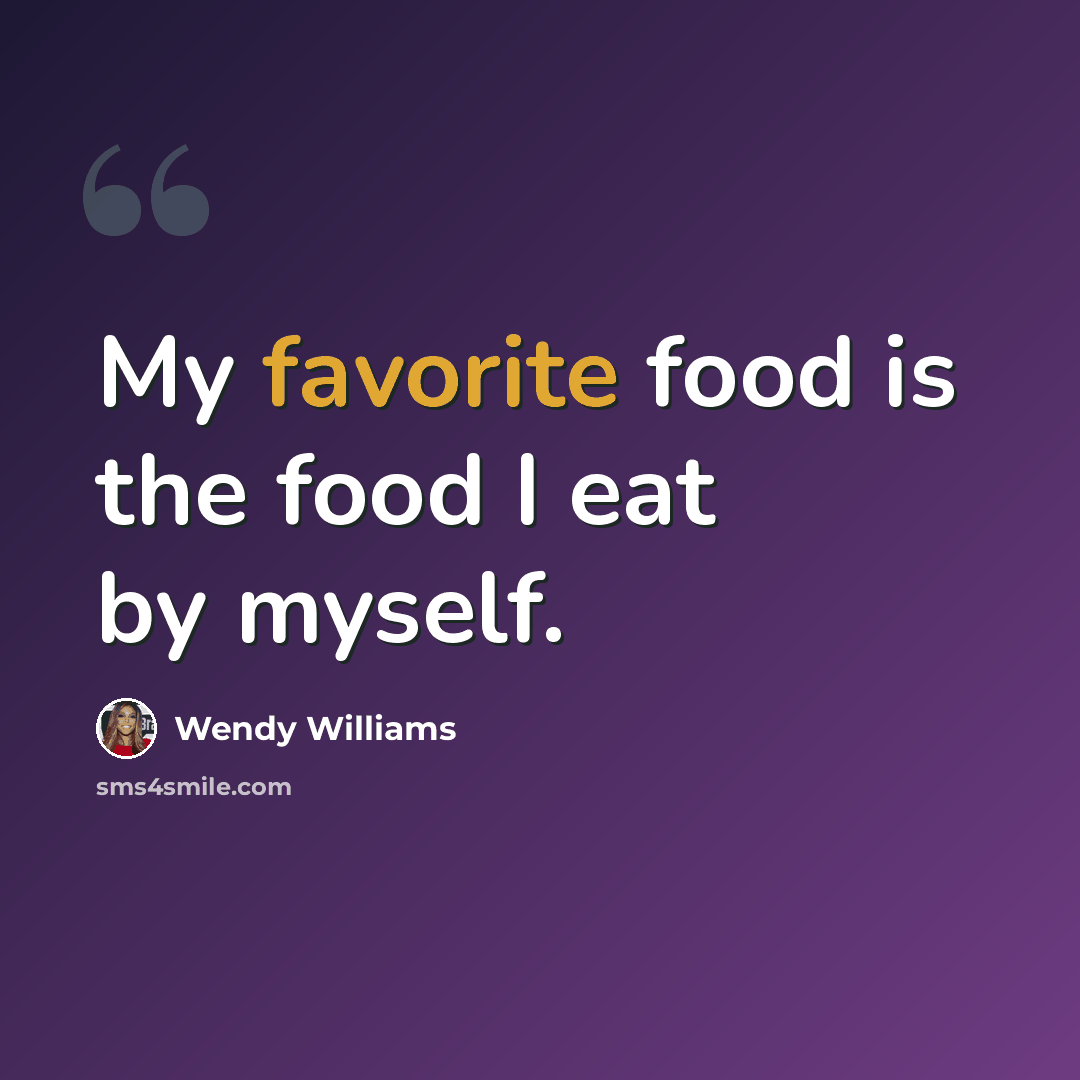 “My favorite food is the food I eat by myself.” quote by Wendy Williams