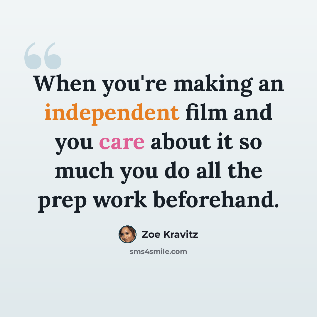 “When you're making an independent film and you care about it so much you do all the prep work beforehand.” quote by Zoe Kravitz
